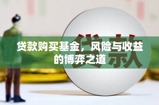 北塔贷款购买基金，风险与收益的博弈之道