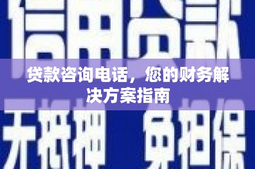 北塔贷款咨询电话，您的财务解决方案指南