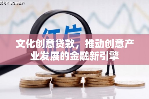 北塔文化创意贷款，推动创意产业发展的金融新引擎