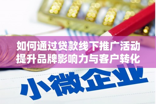 北塔如何通过贷款线下推广活动提升品牌影响力与客户转化率