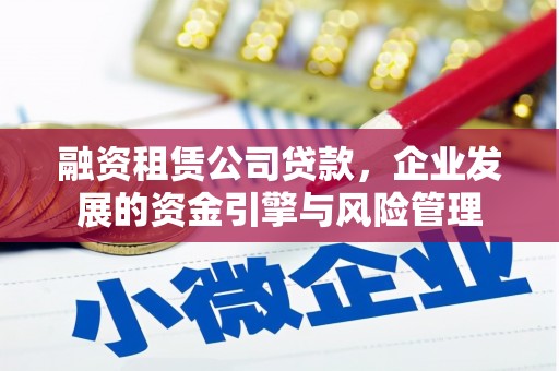 北塔融资租赁公司贷款，企业发展的资金引擎与风险管理