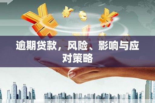 北塔逾期贷款，风险、影响与应对策略