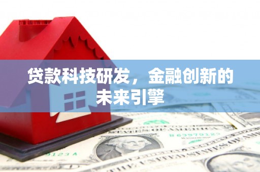 北塔贷款科技研发，金融创新的未来引擎