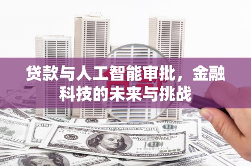 北塔贷款与人工智能审批，金融科技的未来与挑战