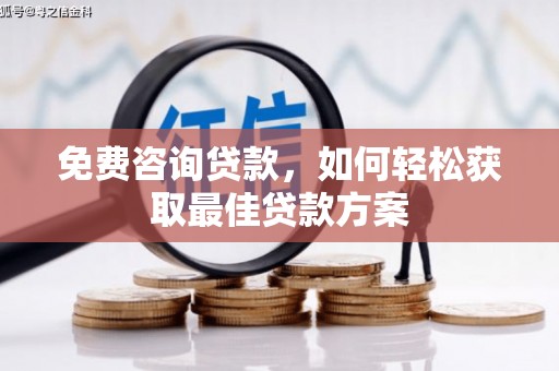 北塔免费咨询贷款，如何轻松获取最佳贷款方案