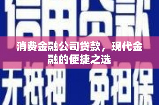 北塔消费金融公司贷款，现代金融的便捷之选